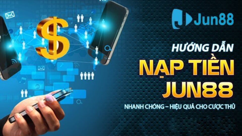 Nạp Tiền Nổ Hũ Jun88 Bảo Mật An Toàn Với Nhiều Phương Thức 