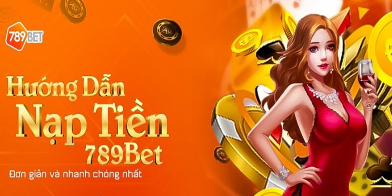 Nạp Tiền Nổ Hũ 789bet Đa Phương Thức Và Nhanh Chóng 