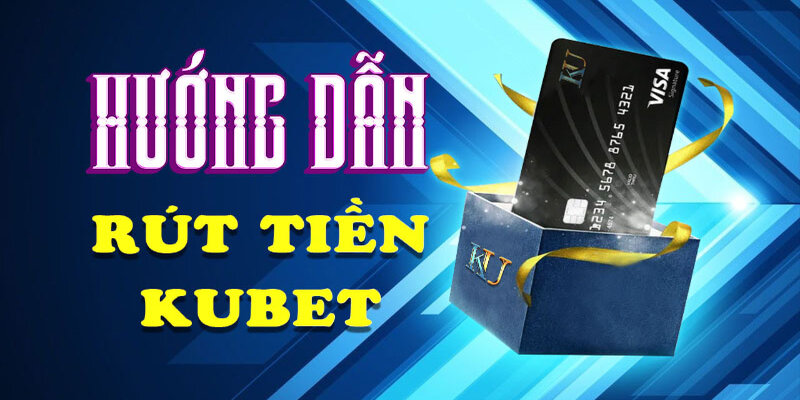 Hướng Dẫn Chi Tiết Cách Thực Hiện Rút tiền Nổ Hũ Kubet